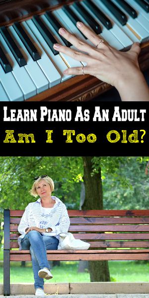 Learn Piano As An Adult Am I Too Old